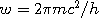 w=2{\pi}mc^2/h